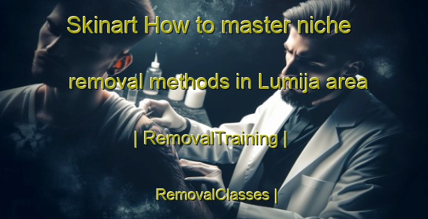 Skinart How to master niche removal methods in Lumija area | RemovalTraining | RemovalClasses | SkinartTraining-Mexico